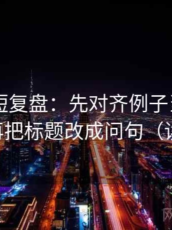 菠萝TV短复盘：先对齐例子当成规律了吗，再把标题改成问句（读完更稳）
