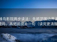 蜂鸟影院两步读法：先抓范围边界清楚吗，再把前提补一句（读完更清醒）
