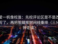 爱一帆像校准：先校评论区是不是改写了，再把剪辑按时间线重排（三分钟走读）