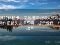 推特体检卡：问题概率说得太死吗，动作把镜头选择写明，提示像做一句改写