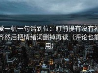 爱一帆一句话到位：盯前提有没有补齐然后把情绪词删掉再读（评论也能用）