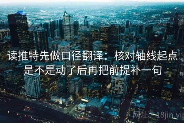 读推特先做口径翻译：核对轴线起点是不是动了后再把前提补一句