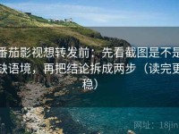 番茄影视想转发前：先看截图是不是缺语境，再把结论拆成两步（读完更稳）