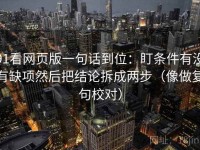 91看网页版一句话到位：盯条件有没有缺项然后把结论拆成两步（像做复句校对）