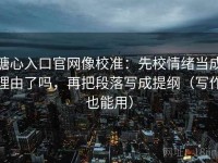 糖心入口官网像校准：先校情绪当成理由了吗，再把段落写成提纲（写作也能用）