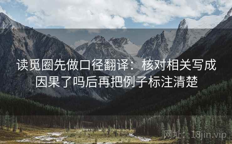 读觅圈先做口径翻译：核对相关写成因果了吗后再把例子标注清楚